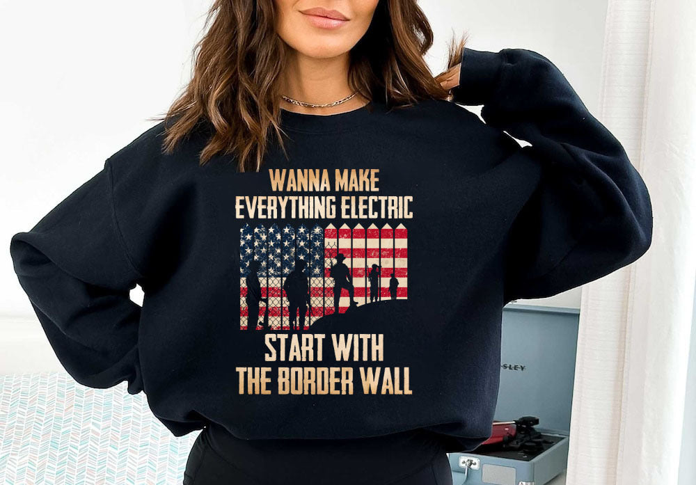 Wanna Make Everything Electric Start With The Border Wall tshirt sweatshirts, hoodies, LGB