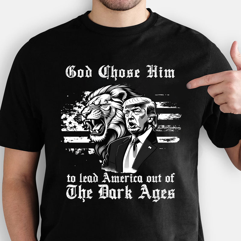 God Chose Him To Lead America out of the Dark Ages Trump 2024 tshirt sweatshirts, hoodies, LGB