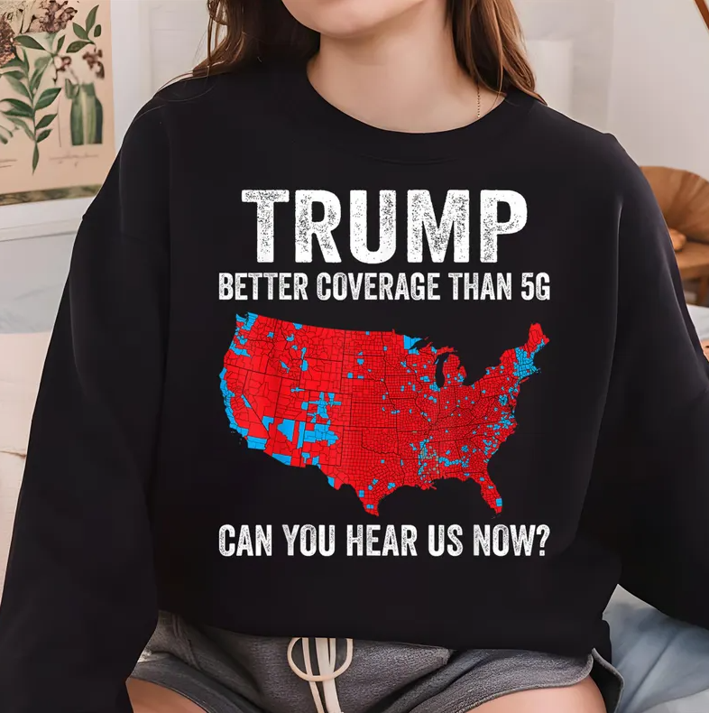 Better Coverage Than 5G Trump Won 2024 T-shirts, sweatshirts, hoodies