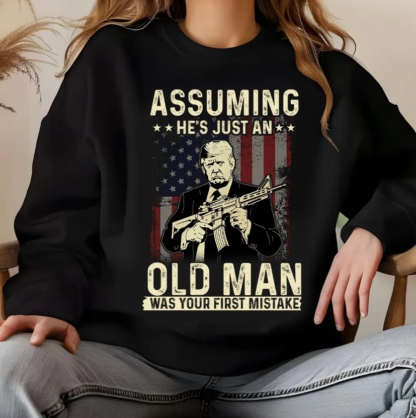 Assuming He's Just An Old Man Was Your First Mistake Trump T-shirts, sweatshirts, hoodies