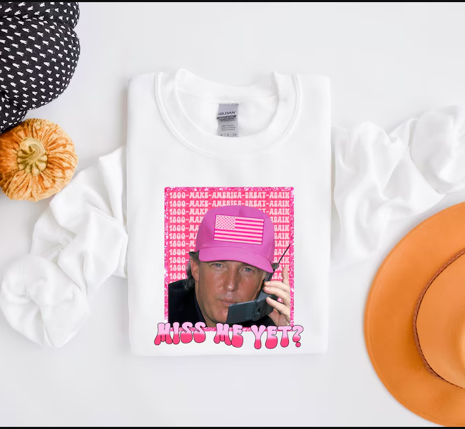 Trump Pink Miss Me Yet  tshirts, sweatshirts, hoodies