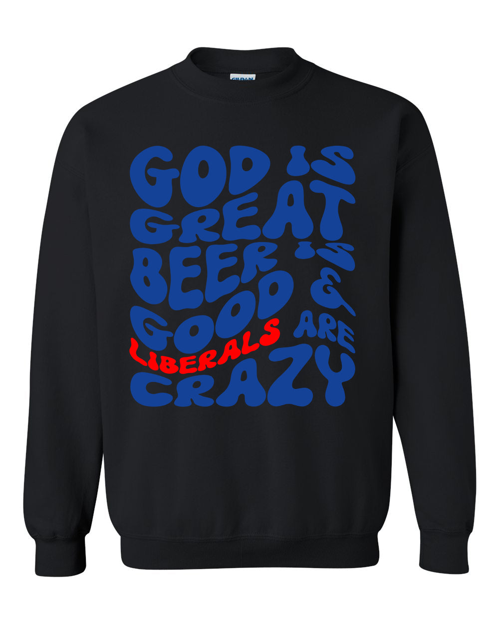 God Is Great Beer Is Good Liberals Are Crazy T-shirts, sweatshirts, hoodies