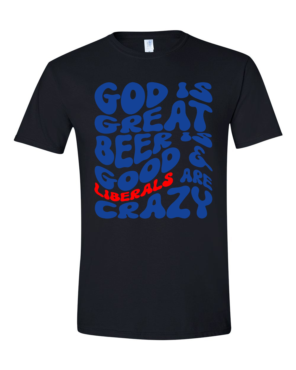 God Is Great Beer Is Good Liberals Are Crazy T-shirts, sweatshirts, hoodies