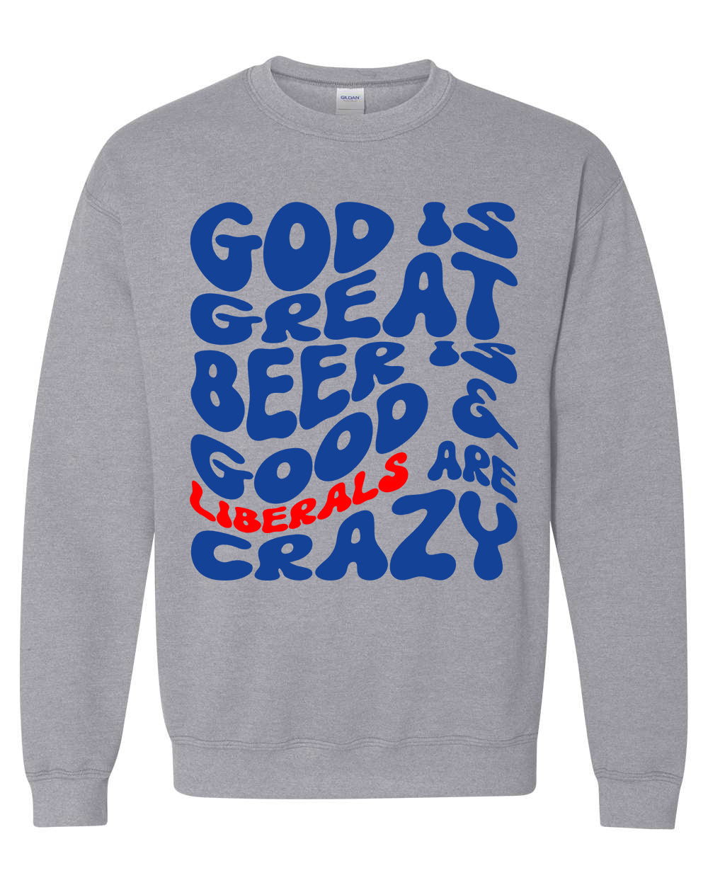 God Is Great Beer Is Good Liberals Are Crazy T-shirts, sweatshirts, hoodies