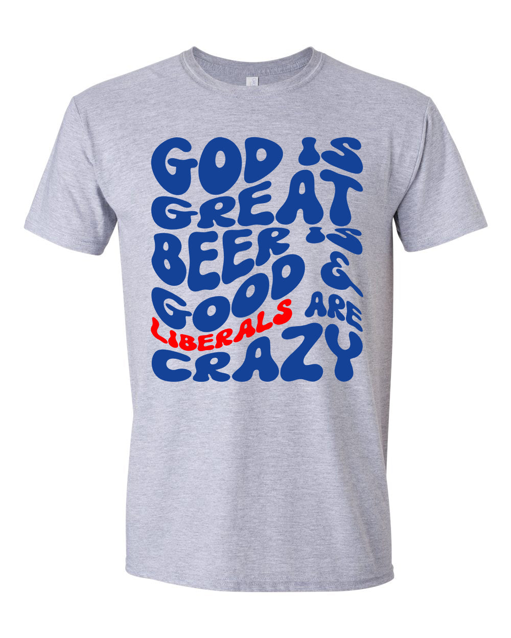 God Is Great Beer Is Good Liberals Are Crazy T-shirts, sweatshirts, hoodies